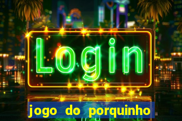 jogo do porquinho que ganha dinheiro